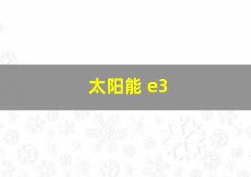 太阳能 e3